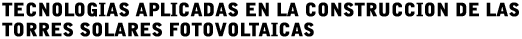 Tecnolog&iacute;as Aplicadas en la Construcci&oacute;n de las Torres dSolares Fotovoltaicas
